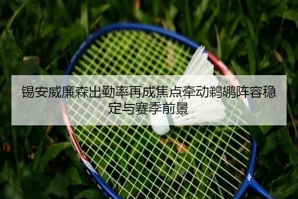 锡安威廉森出勤率再成焦点牵动鹈鹕阵容稳定与赛季前景