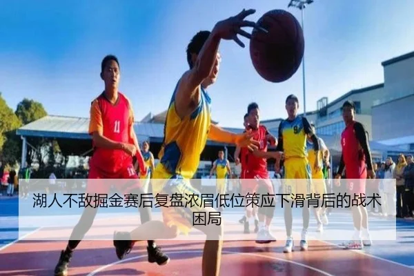 湖人不敌掘金赛后复盘浓眉低位策应下滑背后的战术困局